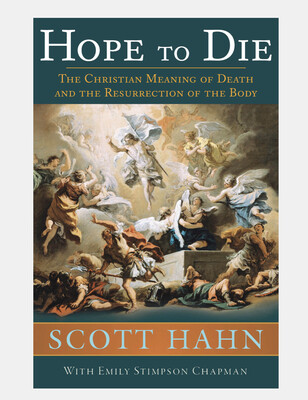 Hope to Die: The Christian Meaning of Death and the Resurrection of the Body by Scott Hahn Hardcover