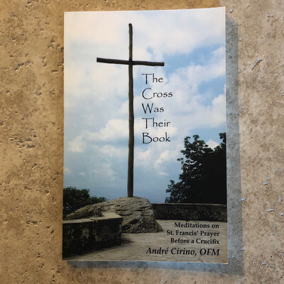 The Cross Was Their Book: Meditations on St Francis’ Prayer Before a Crucifix by Andre Cirino, OFM