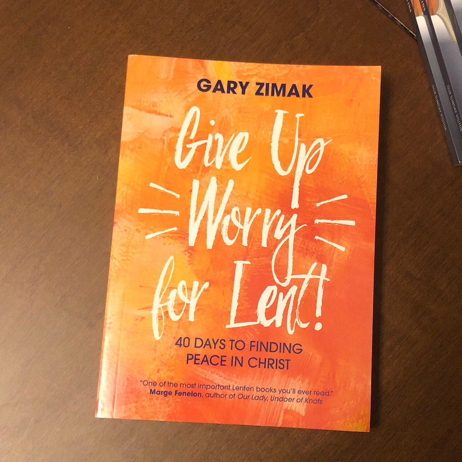 Give Up Worry for Lent: 40 Days to Finding Peace in Christ by Gary Zimak