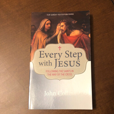Every Step with Jesus: Following the Saints in the Way of the Cross by John Collins