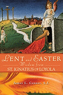 Lent and Easter Wisdom from St. Ignatius of Loyola ( Lent and Easter Wisdom )