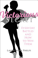 Victorious Secret: Everyday Battles and How to Win Them