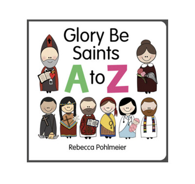 Glory Be Saints A to Z by Rebecca Pohlmeier