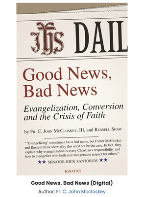 Good News, Bad News: Evangelization, Conversion, And The crisis of Faith Good News, Bad News: Evangelization, Conversion, And The crisis of Faith