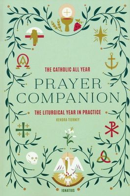 The Catholic All Year Prayer Companion by Kendra Tierney