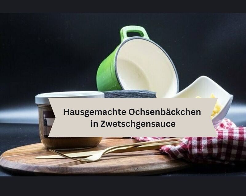 Hausgemachte Ochsenbäckchen in Zwetschgensauce Hausgemachte Ochsenbäckchen in Zwetschgensauce