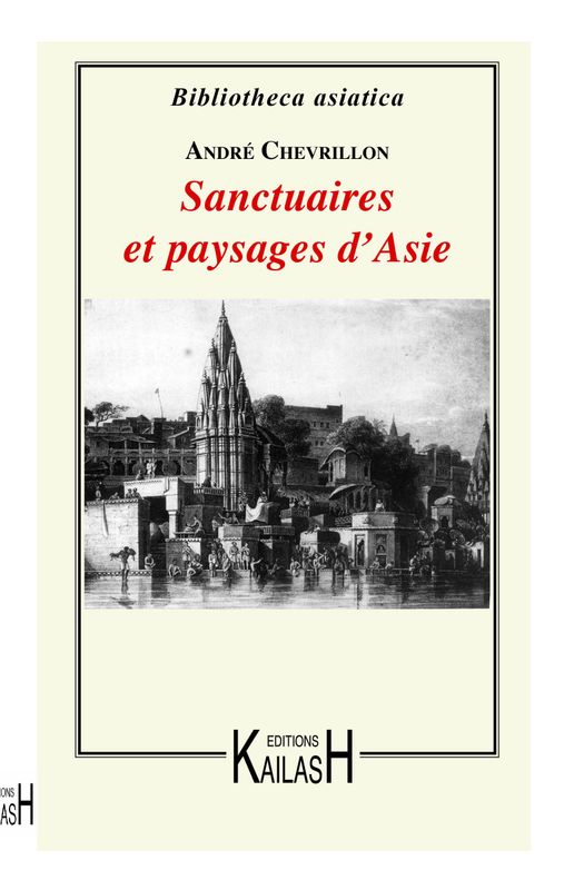 Chevrillon André, Sanctuaires et paysages d'Asie: Ceylan bouddhique, le brahmanisme à Bénarès, le Bouddha birman