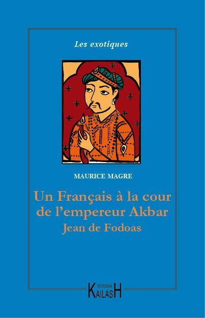 Magre Maurice, Jean de Fodoas , Un Français à la cour de l'empereur Akbar, - roman - Inde.