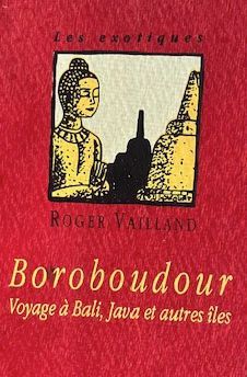 Vaillant Roger, Boroboudour : Voyage à Bali, Java et autres îles.