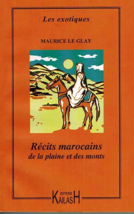 Le Glay Maurice, Récits marocains : de la plaine et des monts.