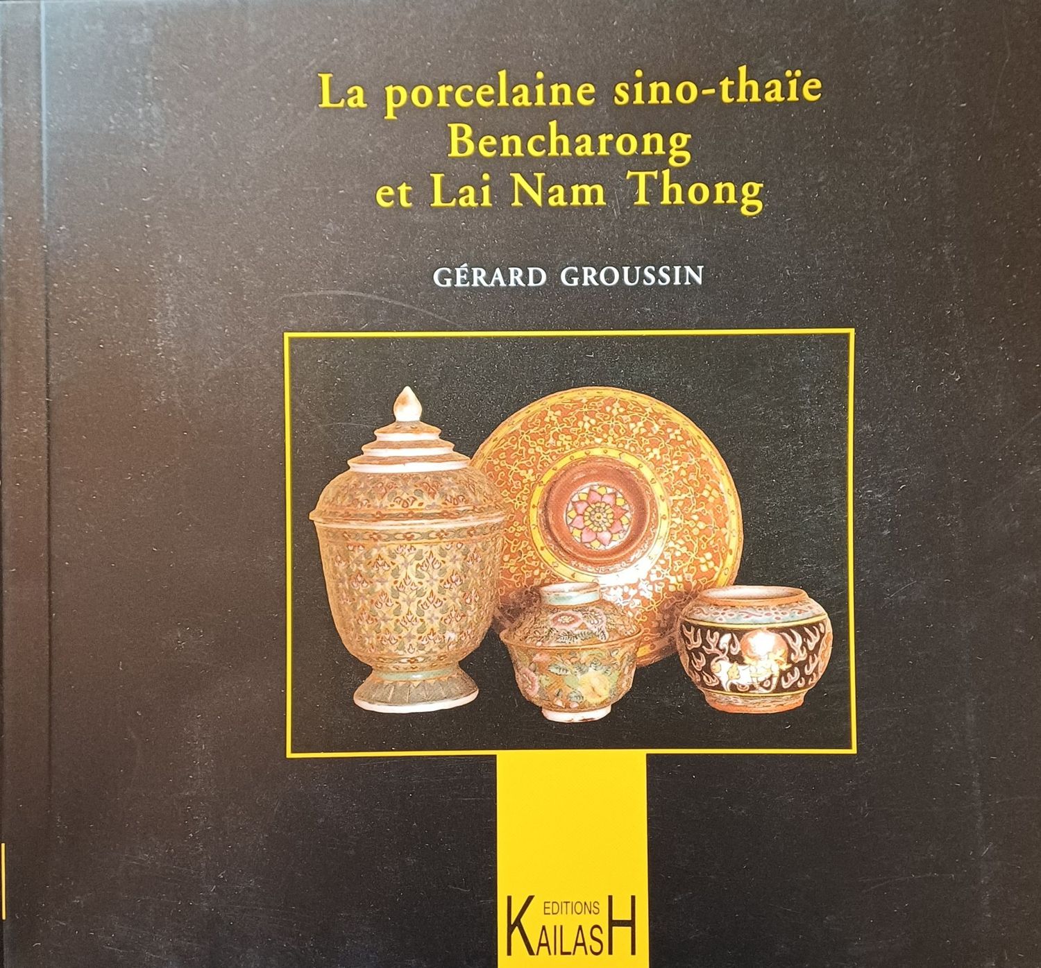 Groussin Gérard, La porcelaine sino-thaÏe - Bencharong et Lai Nam Thong.