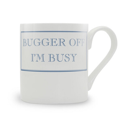Bugger Off I’m Busy Fine Bone China Mug