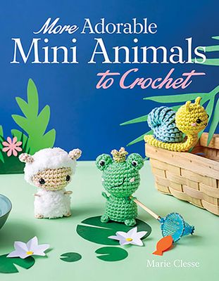 More Adorable Mini Animals to Crochet Book More Adorable Mini Animals to Crochet Book