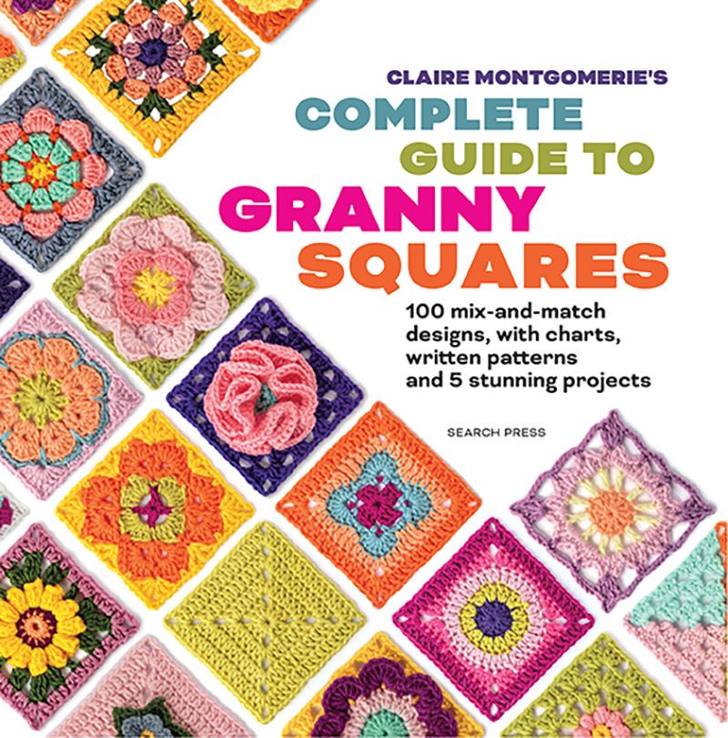 Claire Montgomeries Complete Guide To Granny Squares Book Claire Montgomeries Complete Guide To Granny Squares Book