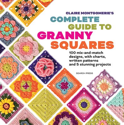 Claire Montgomeries Complete Guide To Granny Squares Book