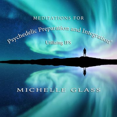 Meditations for Psychedelic Preparation and Integration© Utilizing IFS