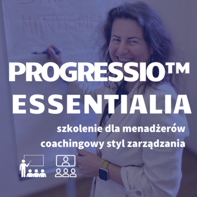 PROGRESSIO™ ESSENTIALIA coachingowy styl zarządzania PROGRESSIO™ ESSENTIALIA coachingowy styl zarządzania