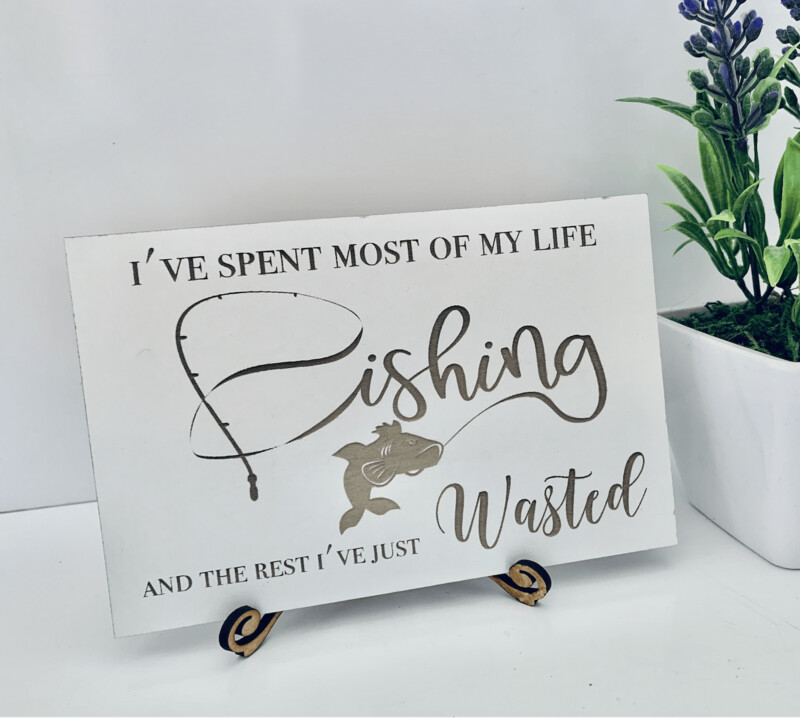 I've spent most of my life  Fishing Plaque