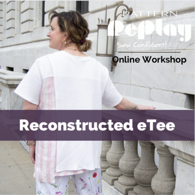 Reconstructed eTee Sew Confident! Online Workshop RESC23