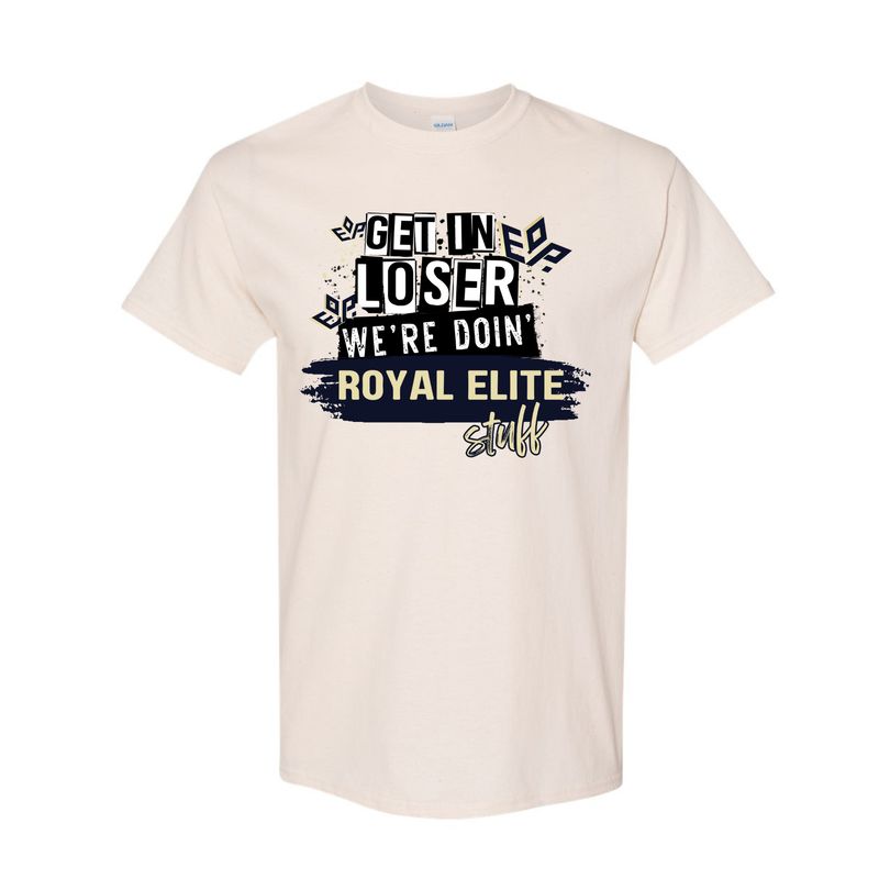 Get In Loser, We&#39;re Doing Royal Elite Stuff Shirt