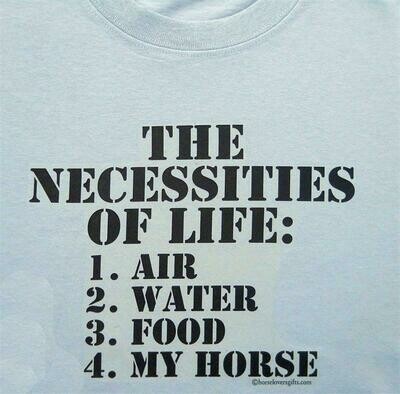 "The Necessities of Life: Air/Water/Food/My Horse " t-shirt- sweatshirt or hoodie #A991