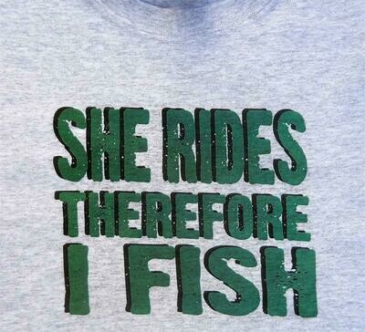 "She Rides-Therefore I Fish" T-shirt- Sweatshirt or Hoodie #A733