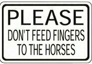 Please Don't Feed Fingers to the Horses Aluminum Sign #9137