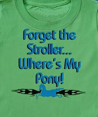 "Forget The Stroller...Where's My Pony!" Infant & Toddler Tee #A933