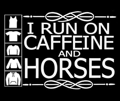 "I run on caffeine and horses" Collection #A51CK