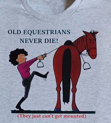 Old Equestrians Never Die They Just Can't Get Mounted! comic horse t-shirt- sweatshirt or hoodie #A229