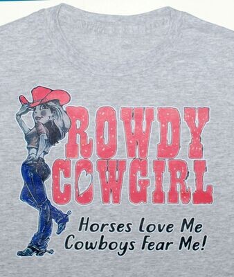 Rowdy CowGirl - Horses Love Me Cowboys Fear Me. T-shirt/ Sweatshirt or Hoodie #H116