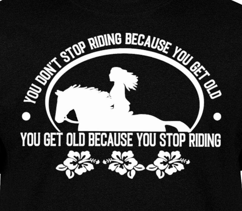 "You Don't Stop Riding Because you get Old-You Get Old Because you Stop Riding" Collection #AT69