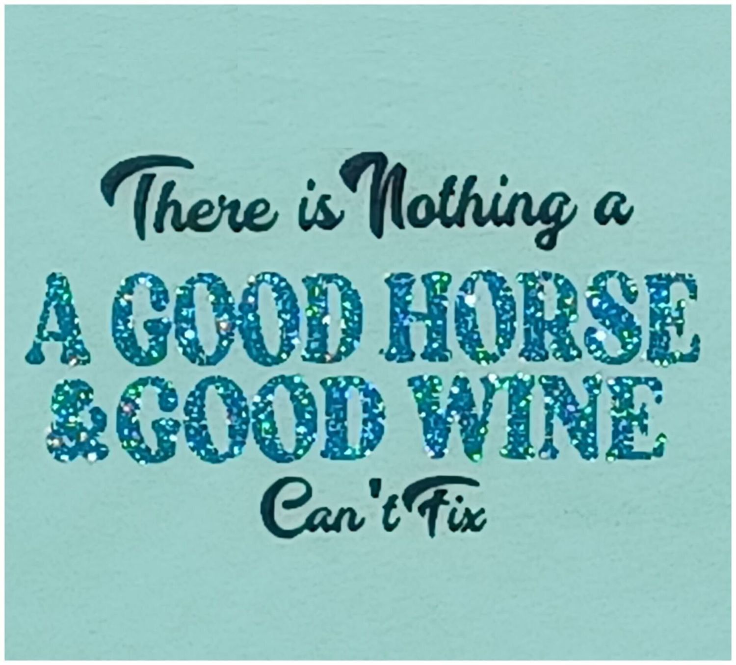 "There is Noting a Good Horse & Good Wine can't Fix!" Glitter Collection #AR12