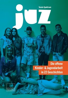 JUZ - Die offene Kinder- & Jugendarbeit in 22 Geschichten JUZ - Die offene Kinder- & Jugendarbeit in 22 Geschichten