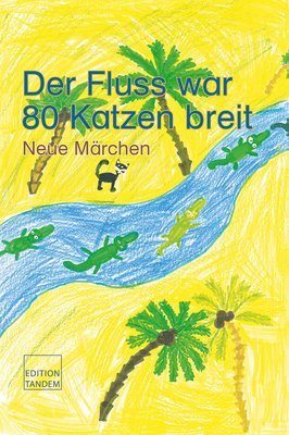 Der Fluss war 80 Katzen breit - Neue Märchen Der Fluss war 80 Katzen breit - Neue Märchen