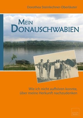 Mein Donauschwabien - Wie ich nicht aufhören konnte, über meine Herkunft nachzudenken