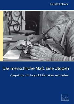 Das menschliche Maß. Eine Utopie? Gespräche mit Leopold Kohr über sein Leben Das menschliche Maß. Eine Utopie? Gespräche mit Leopold Kohr über sein Leben