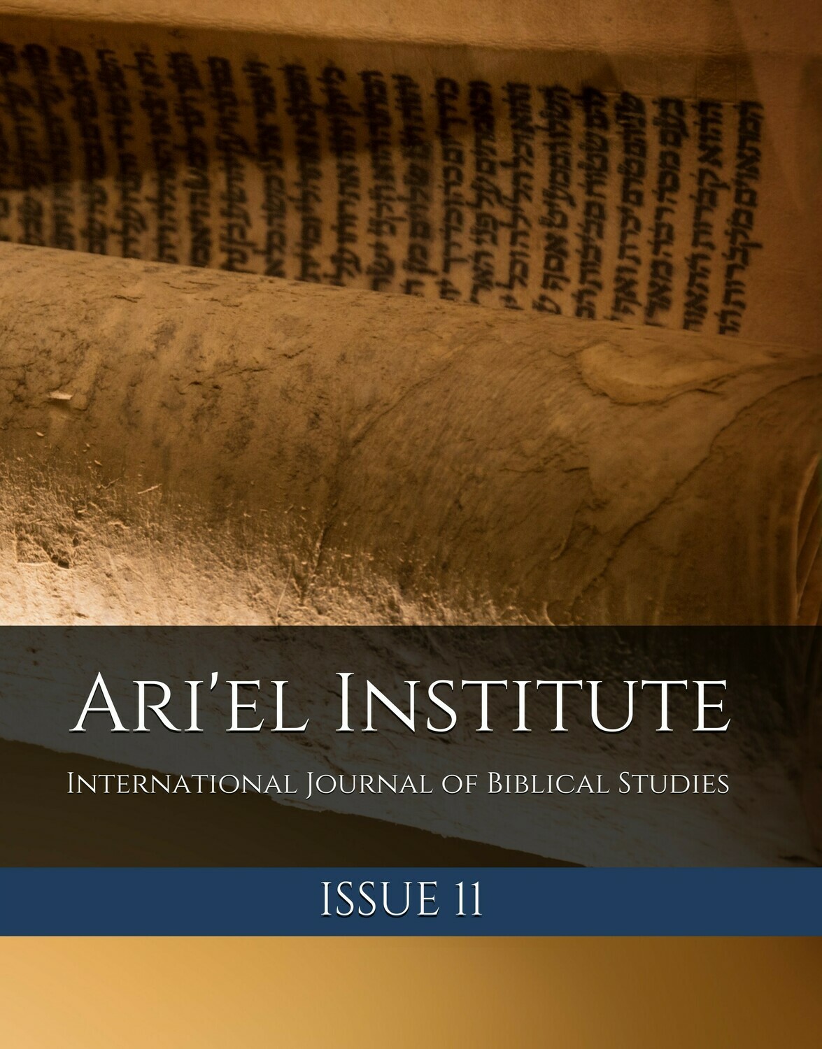 ARI'EL INSTITUTE JOURNAL OF BIBLICAL STUDIES Issue 11 (PDF download) ARI'EL INSTITUTE JOURNAL OF BIBLICAL STUDIES Issue 11 (PDF download)