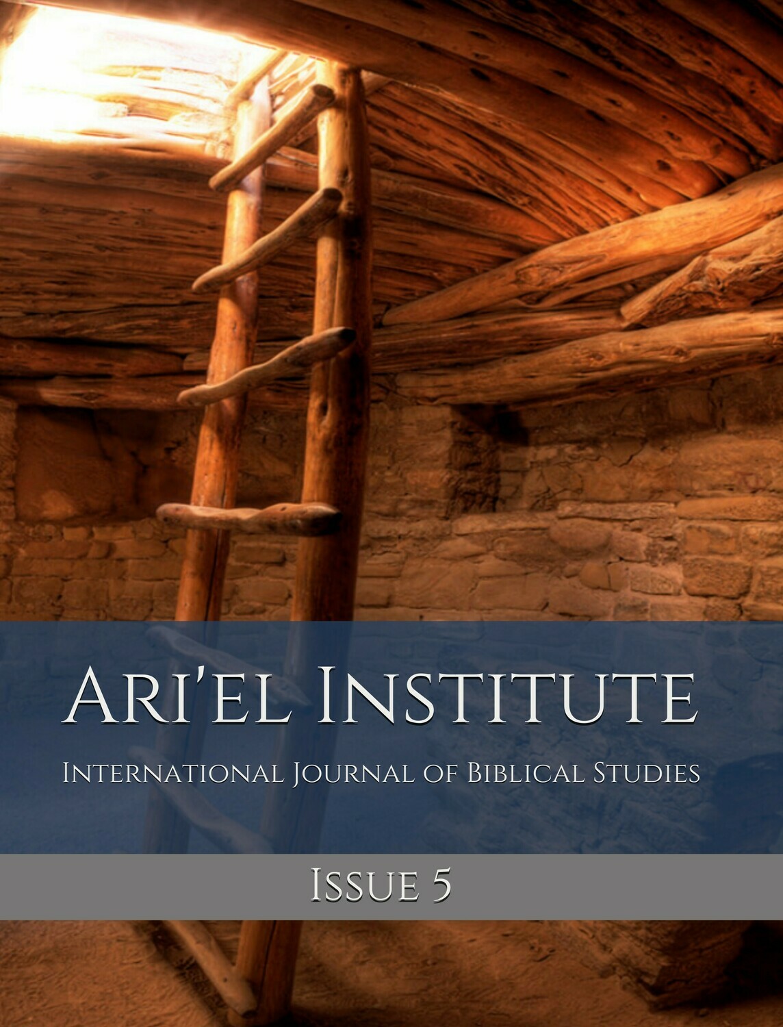 ARI'EL INSTITUTE JOURNAL OF BIBLICAL STUDIES Issue 5 (PDF download) ARI'EL INSTITUTE JOURNAL OF BIBLICAL STUDIES Issue 5 (PDF download)