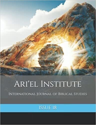 ARI'EL INSTITUTE INTERNATIONAL JOURNAL OF BIBLICAL STUDIES: ISSUE 18 (PDF download)