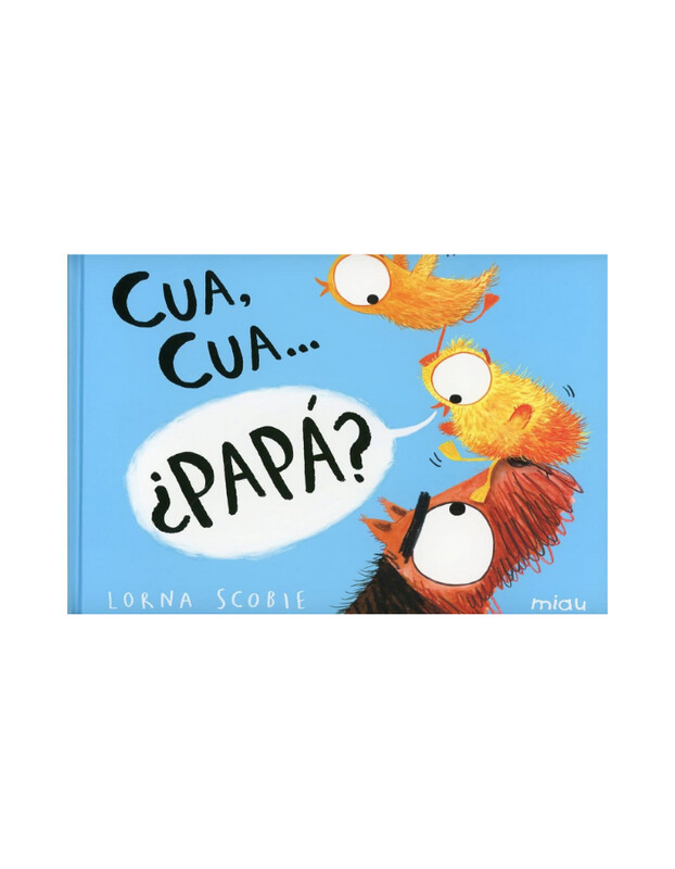 Cua, cua... ? Papá?