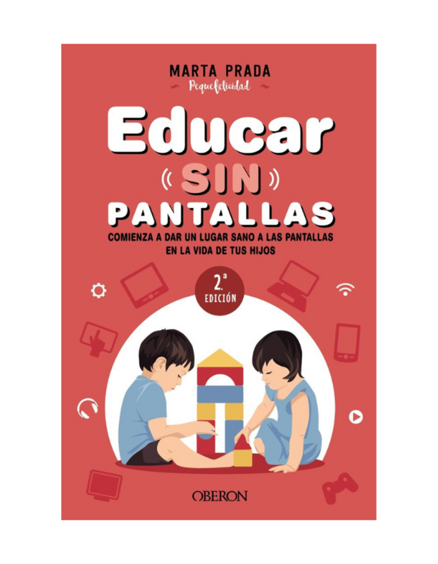 EDUCAR SIN PANTALLAS Aprende a gestionar las pantallas de forma sana, positiva y respetuosa en el hog