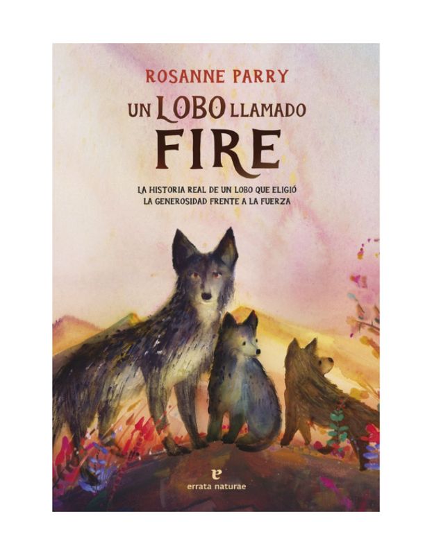 UN LOBO LLAMADO FIRE LA HISTORIA REAL DE UN LOBO EXTRAORDINARIO (Novedad 2025)