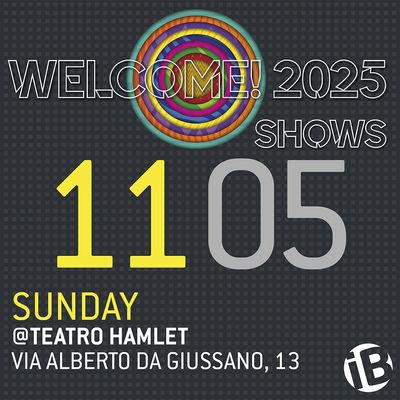 Serata singola/Single night 11.05 - Welcome! 2025 Shows