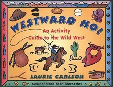 Westward Ho! An Activity Guide to the Wild West Westward Ho! An Activity Guide to the Wild West