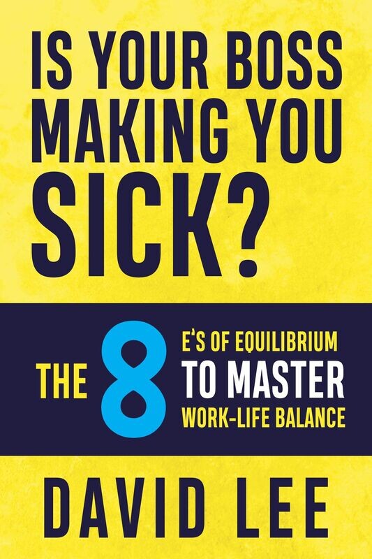 Is Your Boss Making You Sick? The 8 E's of Equilibrium PRINT EDITION