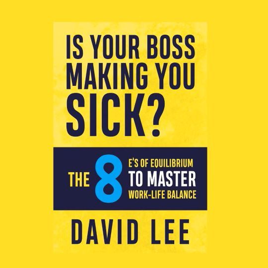 E-BOOK EDITION Is Your Boss Making You Sick?: The 8 E’s of Equilibrium to Master Work-Life Balance