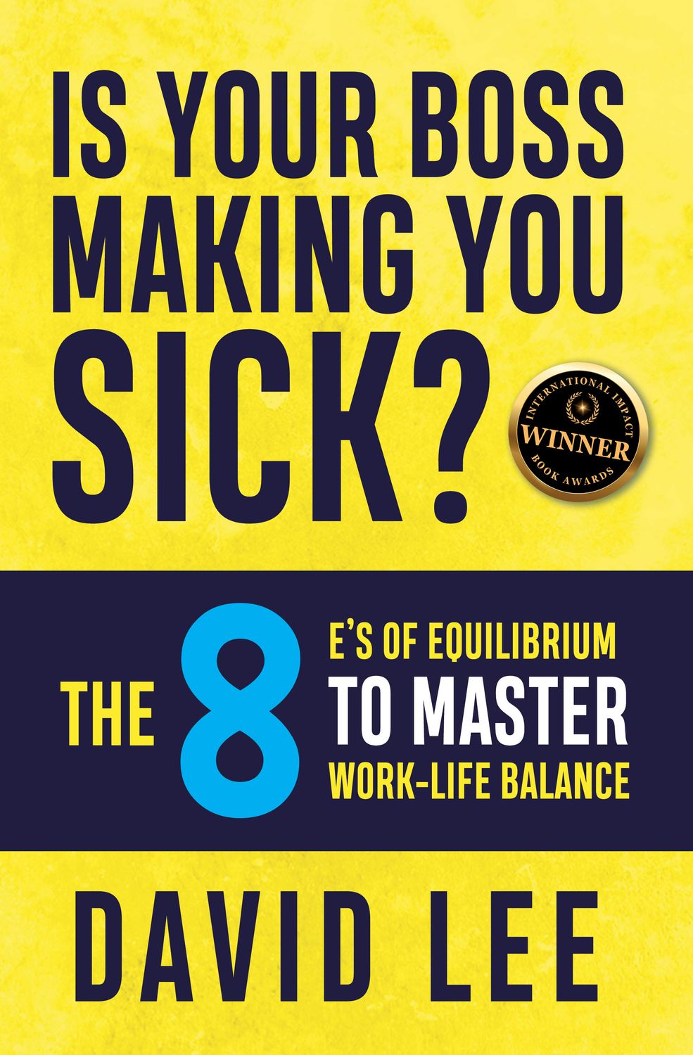 Is Your Boss Making You Sick? The 8 E's of Equilibrium PRINT EDITION Is Your Boss Making You Sick? The 8 E's of Equilibrium PRINT EDITION