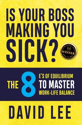 Is Your Boss Making You Sick? The 8 E's of Equilibrium PRINT EDITION Is Your Boss Making You Sick? The 8 E's of Equilibrium PRINT EDITION