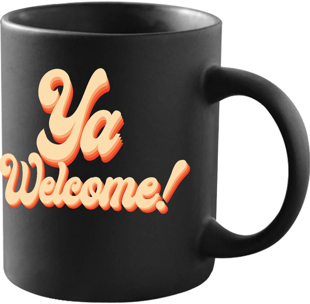 "Ya Welcome" Mug
